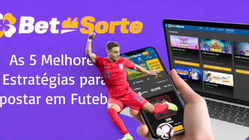 As 5 Melhores Estratégias para ter Sucesso Apostando em Partidas de Futebol na Bet da Sorte